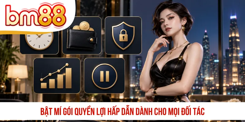 Bật mí gói quyền lợi hấp dẫn dành cho mọi đối tác