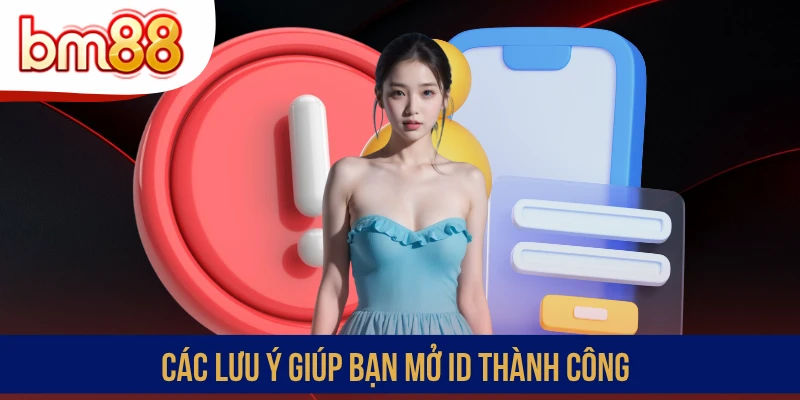 Các lưu ý giúp bạn mở ID thành công