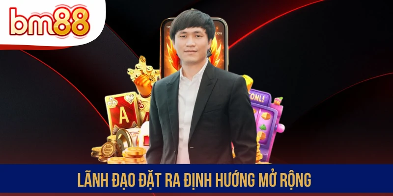 Lãnh đạo đặt ra định hướng mở rộng