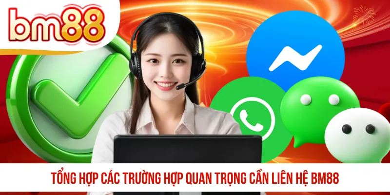 Tổng hợp các trường hợp quan trọng cần liên hệ BM88